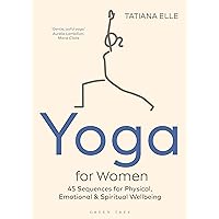Yoga for Women: 45 Sequences for Physical, Emotional and Spiritual Wellbeing Yoga for Women: 45 Sequences for Physical, Emotional and Spiritual Wellbeing Paperback