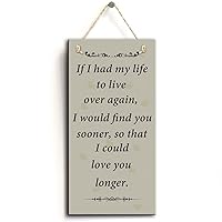 If I Had My Life Over Again, I Would Find You Sooner, So That I Could Love You Longer- Romantic Sign (5