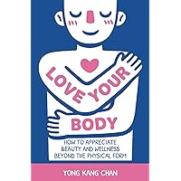 Love Your Body: How to Appreciate Beauty and Wellness Beyond the Physical Form (Spiritual Love) Love Your Body: How to Appreciate Beauty and Wellness Beyond the Physical Form (Spiritual Love) Paperback Kindle Audible Audiobook