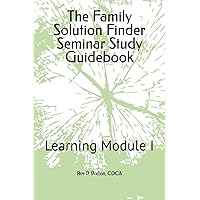 The Family Solution Finder Seminar Study Guidebook: Learning Module I (The Family Solution Finder Learning Series) The Family Solution Finder Seminar Study Guidebook: Learning Module I (The Family Solution Finder Learning Series) Paperback Kindle