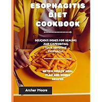 ESOPHAGITIS DIET COOKBOOK: DELICIOUS DISHES FOR HEALING AND COMFORTING YOUR SENSITIVE ESOPHAGUS ESOPHAGITIS DIET COOKBOOK: DELICIOUS DISHES FOR HEALING AND COMFORTING YOUR SENSITIVE ESOPHAGUS Paperback Kindle