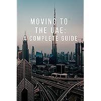 Moving to the UAE: A Complete Guide Moving to the UAE: A Complete Guide Paperback