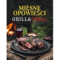 Mięsne opowieści: Grill & Chill - Pełne smaku przepisy na grilla dla prawdziwych mężczyzn | Przepyszne sosy, marynaty, steki, burgery, żeberka, ... i mistrzów grillowania (Polish Edition)