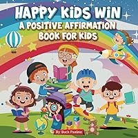 HAPPY KIDS WIN A POSITIVE AFFIRMATION BOOK FOR KIDS: 30-Days of Elevating Your Child's Self-Worth and Confidence, Ideal for Parents, Grandparents, for Kids Aged 2-7 HAPPY KIDS WIN A POSITIVE AFFIRMATION BOOK FOR KIDS: 30-Days of Elevating Your Child's Self-Worth and Confidence, Ideal for Parents, Grandparents, for Kids Aged 2-7 Paperback Kindle