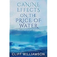 Canine Effects on the Price of Water: and other stories Canine Effects on the Price of Water: and other stories Paperback Kindle