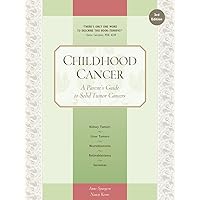 Childhood Cancer: A Parent's Guide to Solid Tumor Cancers (Childhood Cancer Guides)