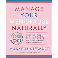 Manage Your Menopause Naturally: The Six-Week Guide to Calming Hot Flashes & Night Sweats, Getting Your Sex Drive Back, Sharpening Memory & Reclaiming Well-Being Manage Your Menopause Naturally: The Six-Week Guide to Calming Hot Flashes & Night Sweats, Getting Your Sex Drive Back, Sharpening Memory & Reclaiming Well-Being Paperback Kindle Audible Audiobook