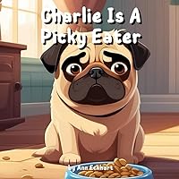 Charlie Is A Picky Eater (Pug Dog Tales) Charlie Is A Picky Eater (Pug Dog Tales) Paperback Kindle
