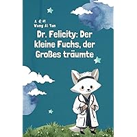 Dr. Felicity: Der kleine Fuchs, der Großes träumte (German Edition) Dr. Felicity: Der kleine Fuchs, der Großes träumte (German Edition) Paperback