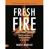 Fresh Fire (Large Print Edition): When You Are Finally Serious About Power In The End Times Fresh Fire (Large Print Edition): When You Are Finally Serious About Power In The End Times Hardcover Kindle Paperback