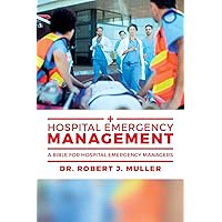 Hospital Emergency Management: A Bible for Hospital Emergency Managers Hospital Emergency Management: A Bible for Hospital Emergency Managers Paperback