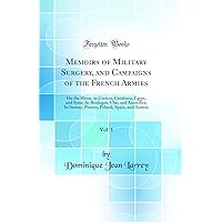 Memoirs of Military Surgery, and Campaigns of the French Armies, Vol. 1: On the Rhine, in Corsica, Catalonia, Egypt, and Syria; At Boulogne, Ulm, and Austerlitz; In Saxony, Prussia, Poland, Spain, and Memoirs of Military Surgery, and Campaigns of the French Armies, Vol. 1: On the Rhine, in Corsica, Catalonia, Egypt, and Syria; At Boulogne, Ulm, and Austerlitz; In Saxony, Prussia, Poland, Spain, and Hardcover Paperback