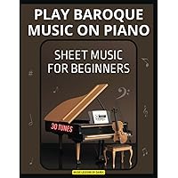 Play Baroque Music on Piano | Sheet Music for Beginners: Unlock the Beauty of Baroque | Easy Piano Sheet Music | Journey Back in Time | Beginner's ... Fugue Hallelujah Chorus Four Seasons Spring Play Baroque Music on Piano | Sheet Music for Beginners: Unlock the Beauty of Baroque | Easy Piano Sheet Music | Journey Back in Time | Beginner's ... Fugue Hallelujah Chorus Four Seasons Spring Paperback Kindle