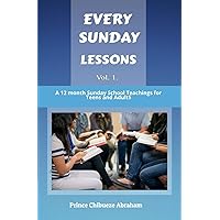 EVERY SUNDAY LESSONS: A 12 month Sunday School Teachings For Teens and Adults EVERY SUNDAY LESSONS: A 12 month Sunday School Teachings For Teens and Adults Kindle