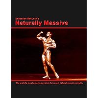 Sebastian MacLean's Naturally Massive: The worlds most effective system for rapidly and dramatically increasing natural muscle development. Sebastian MacLean's Naturally Massive: The worlds most effective system for rapidly and dramatically increasing natural muscle development. Kindle Hardcover Paperback