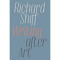 Richard Shiff: Writing after Art: Essays on Modern and Contemporary Artists Richard Shiff: Writing after Art: Essays on Modern and Contemporary Artists Paperback