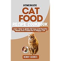 Homemade Cat Food Recipe Cookbook: Learn How to Make 35 Easy and Healthy Meals And Treats for A Happy Cat Homemade Cat Food Recipe Cookbook: Learn How to Make 35 Easy and Healthy Meals And Treats for A Happy Cat Kindle Paperback