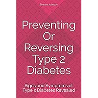 Preventing Or Reversing Type 2 Diabetes: Signs and Symptoms of Type 2 Diabetes Revealed Preventing Or Reversing Type 2 Diabetes: Signs and Symptoms of Type 2 Diabetes Revealed Paperback Kindle