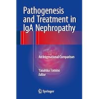Pathogenesis and Treatment in IgA Nephropathy: An International Comparison Pathogenesis and Treatment in IgA Nephropathy: An International Comparison Kindle Hardcover Paperback