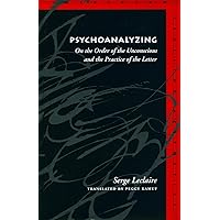 Psychoanalyzing: On the Order of the Unconscious and the Practice of the Letter (Meridian: Crossing Aesthetics) Psychoanalyzing: On the Order of the Unconscious and the Practice of the Letter (Meridian: Crossing Aesthetics) Paperback Hardcover