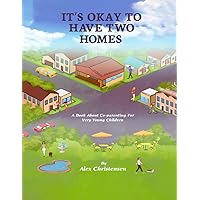 IT’S OKAY TO HAVE TWO HOMES: A Book About Co-parenting For Very Young Children IT’S OKAY TO HAVE TWO HOMES: A Book About Co-parenting For Very Young Children Paperback Kindle