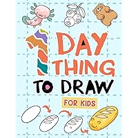1 Day 1 Thing To Draw For Kids: One Day One Easy And Simple Thing To Draw Everything For Kids, How To Draw Book With Anything Such As Animals, Foods, Plants, Items And More 1 Day 1 Thing To Draw For Kids: One Day One Easy And Simple Thing To Draw Everything For Kids, How To Draw Book With Anything Such As Animals, Foods, Plants, Items And More Paperback