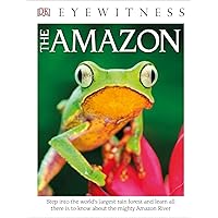 DK Eyewitness Books The Amazon: Step into the World's Largest Rainforest and Learn All There is to Know About th DK Eyewitness Books The Amazon: Step into the World's Largest Rainforest and Learn All There is to Know About th Library Binding Paperback