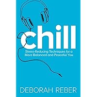 Chill: Stress-Reducing Techniques for a More Balanced, Peaceful You Chill: Stress-Reducing Techniques for a More Balanced, Peaceful You Paperback Kindle Hardcover