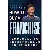How to Buy a Franchise: Employee to Entrepreneur in 12 Weeks How to Buy a Franchise: Employee to Entrepreneur in 12 Weeks Kindle Paperback
