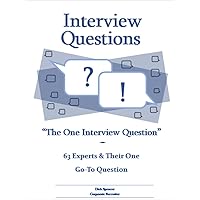 Interview Questions: “The One Interview Question” 63 Experts & Their One Go-To Question Interview Questions: “The One Interview Question” 63 Experts & Their One Go-To Question Kindle Paperback