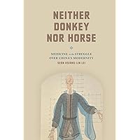 Neither Donkey nor Horse: Medicine in the Struggle over China's Modernity (Studies of the Weatherhead East Asian Institute) Neither Donkey nor Horse: Medicine in the Struggle over China's Modernity (Studies of the Weatherhead East Asian Institute) Paperback Kindle Hardcover