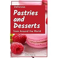 Delicious Pastries and Desserts from Around the World: Italian, French, Japanese, Chinese, Turkish, Mediterranean Delicious Pastries and Desserts from Around the World: Italian, French, Japanese, Chinese, Turkish, Mediterranean Paperback Kindle