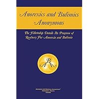 Anorexics and Bulimics Anonymous: The Fellowship Details Its Program of Recovery for Anorexia and Bulimia Anorexics and Bulimics Anonymous: The Fellowship Details Its Program of Recovery for Anorexia and Bulimia Paperback Hardcover