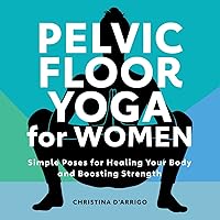 Pelvic Floor Yoga for Women: Simple Poses for Healing Your Body and Boosting Strength Pelvic Floor Yoga for Women: Simple Poses for Healing Your Body and Boosting Strength Paperback Kindle