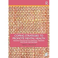 Coping Strategies to Promote Mental Health: Training Modules for Occupational Therapists and Other Care Providers Coping Strategies to Promote Mental Health: Training Modules for Occupational Therapists and Other Care Providers Kindle Hardcover Paperback
