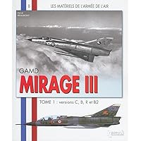 GAMD Mirage III: Tome 1: Versions C B R et B2 (Les Matériels de l'Armée de l'Air) (French Edition) GAMD Mirage III: Tome 1: Versions C B R et B2 (Les Matériels de l'Armée de l'Air) (French Edition) Paperback