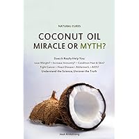 Coconut Oil Miracle or Myth?: Understand the Science, Uncover the Truth Coconut Oil Miracle or Myth?: Understand the Science, Uncover the Truth Paperback Kindle