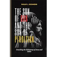The Son of God and the Son of Perdition: Unveiling the Dichotomy of Jesus and Judas The Son of God and the Son of Perdition: Unveiling the Dichotomy of Jesus and Judas Kindle Paperback