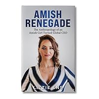 Amish Renegade: The Anthropology of an Amish Girl Turned Global CEO Amish Renegade: The Anthropology of an Amish Girl Turned Global CEO Kindle Hardcover