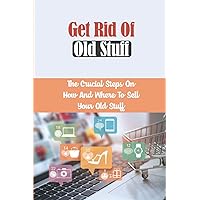 Get Rid Of Old Stuff: The Crucial Steps On How And Where To Sell Your Old Stuff: Selling Old Media Consuming Devices