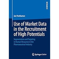 Use of Market Data in the Recruitment of High Potentials: Segmentation and Targeting in Human Resources in the Pharmaceutical Industry Use of Market Data in the Recruitment of High Potentials: Segmentation and Targeting in Human Resources in the Pharmaceutical Industry Paperback