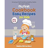 My First Cookbook Easy Recipes for Kids Ages 4-6: Growing Chefs Building Healthy Habits through Cooking