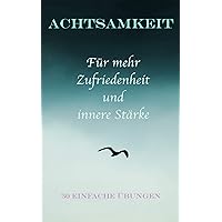 Achtsamkeit für mehr Zufriedenheit und innere Stärke : mit 30 praktischen Achtsamkeitsübungen (German Edition)