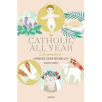 The Catholic All Year Compendium: Liturgical Living for Real Life The Catholic All Year Compendium: Liturgical Living for Real Life Paperback Kindle Spiral-bound
