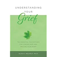Understanding Your Grief: Ten Essential Touchstones for Finding Hope and Healing Your Heart Understanding Your Grief: Ten Essential Touchstones for Finding Hope and Healing Your Heart Paperback Kindle