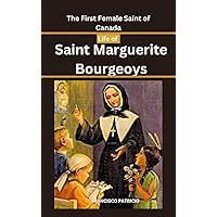 The First Female Saint of Canada: Life of Saint Marguerite Bourgeoys and Novena to the Venerable Sister (Biographies and Novena prayers of Saints Book 23)