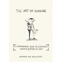 The Art of Hugging: A Heartwarming Guide to Everyone's Favorite Gesture of Love