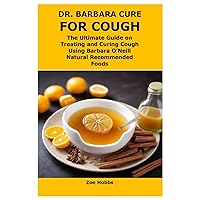 DR. BARBARA CURE FOR COUGH: The Ultimate Guide on Treating and Curing Cough Using Barbara O’Neill Natural Recommended Foods DR. BARBARA CURE FOR COUGH: The Ultimate Guide on Treating and Curing Cough Using Barbara O’Neill Natural Recommended Foods Paperback