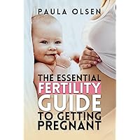 The Essential Fertility Guide to Getting Pregnant: Take Charge of your Reproductive Health, Reverse Infertility, Improve Egg Quality and have a Healthy Baby even when you're Older The Essential Fertility Guide to Getting Pregnant: Take Charge of your Reproductive Health, Reverse Infertility, Improve Egg Quality and have a Healthy Baby even when you're Older Paperback Kindle Hardcover