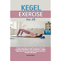 KEGEL EXERCISES FOR ALL: Step by step Guide on Kegel Exercises to Prevent Premature Ejaculation, Solve Incontinence, Vaginal Tightening, Pelvic Floor Muscle Massage and Boost Sexual Performance KEGEL EXERCISES FOR ALL: Step by step Guide on Kegel Exercises to Prevent Premature Ejaculation, Solve Incontinence, Vaginal Tightening, Pelvic Floor Muscle Massage and Boost Sexual Performance Kindle Paperback